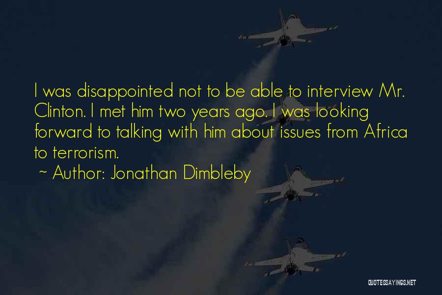 Jonathan Dimbleby Quotes: I Was Disappointed Not To Be Able To Interview Mr. Clinton. I Met Him Two Years Ago. I Was Looking