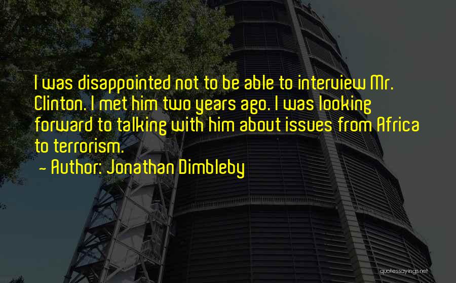 Jonathan Dimbleby Quotes: I Was Disappointed Not To Be Able To Interview Mr. Clinton. I Met Him Two Years Ago. I Was Looking