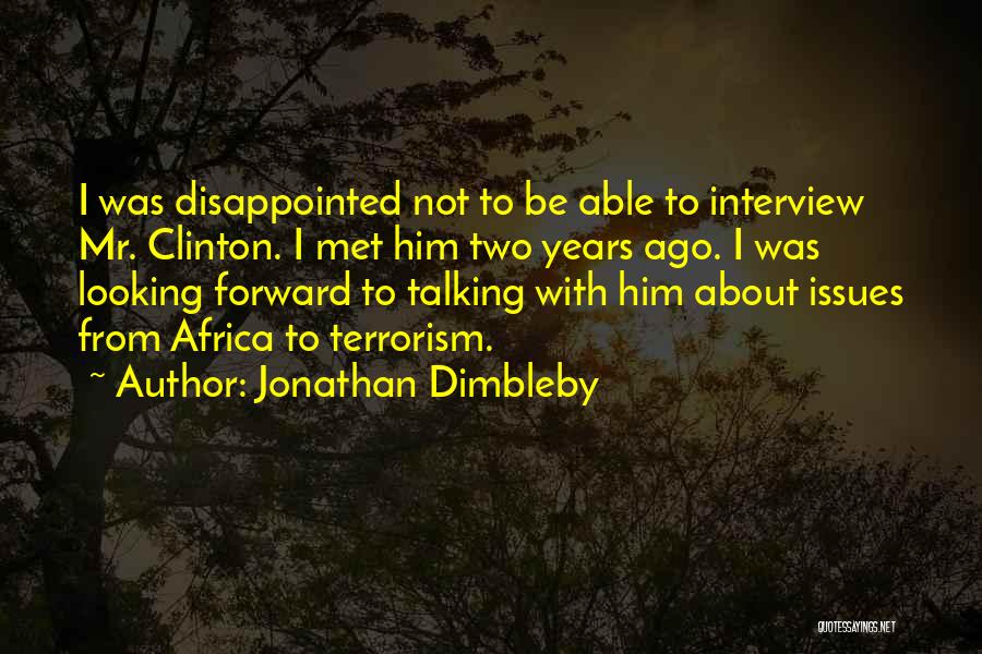 Jonathan Dimbleby Quotes: I Was Disappointed Not To Be Able To Interview Mr. Clinton. I Met Him Two Years Ago. I Was Looking