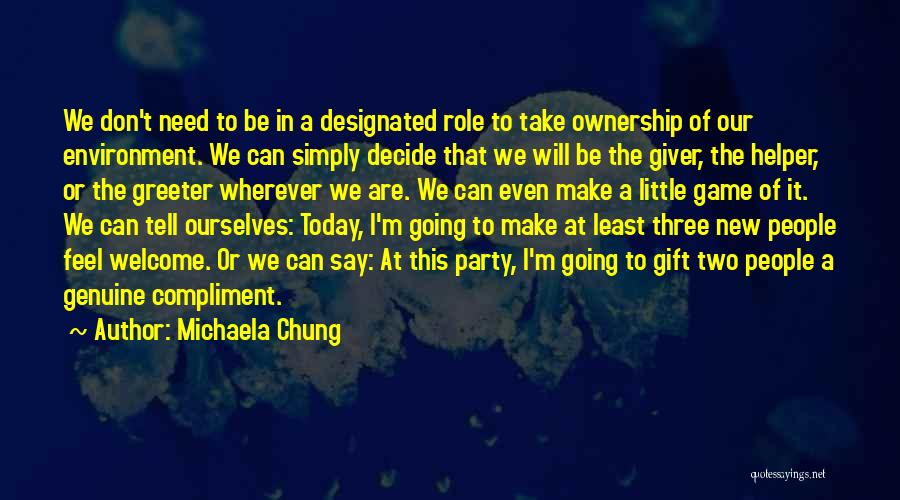 Michaela Chung Quotes: We Don't Need To Be In A Designated Role To Take Ownership Of Our Environment. We Can Simply Decide That