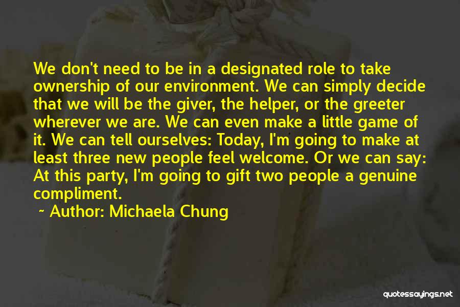 Michaela Chung Quotes: We Don't Need To Be In A Designated Role To Take Ownership Of Our Environment. We Can Simply Decide That