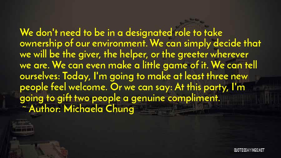 Michaela Chung Quotes: We Don't Need To Be In A Designated Role To Take Ownership Of Our Environment. We Can Simply Decide That