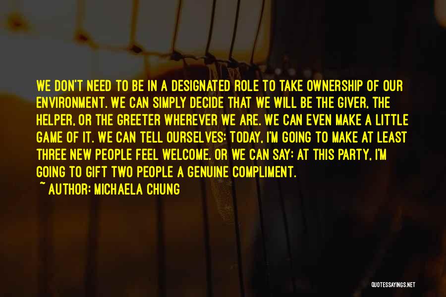 Michaela Chung Quotes: We Don't Need To Be In A Designated Role To Take Ownership Of Our Environment. We Can Simply Decide That