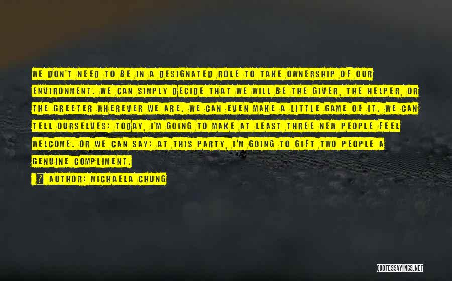 Michaela Chung Quotes: We Don't Need To Be In A Designated Role To Take Ownership Of Our Environment. We Can Simply Decide That