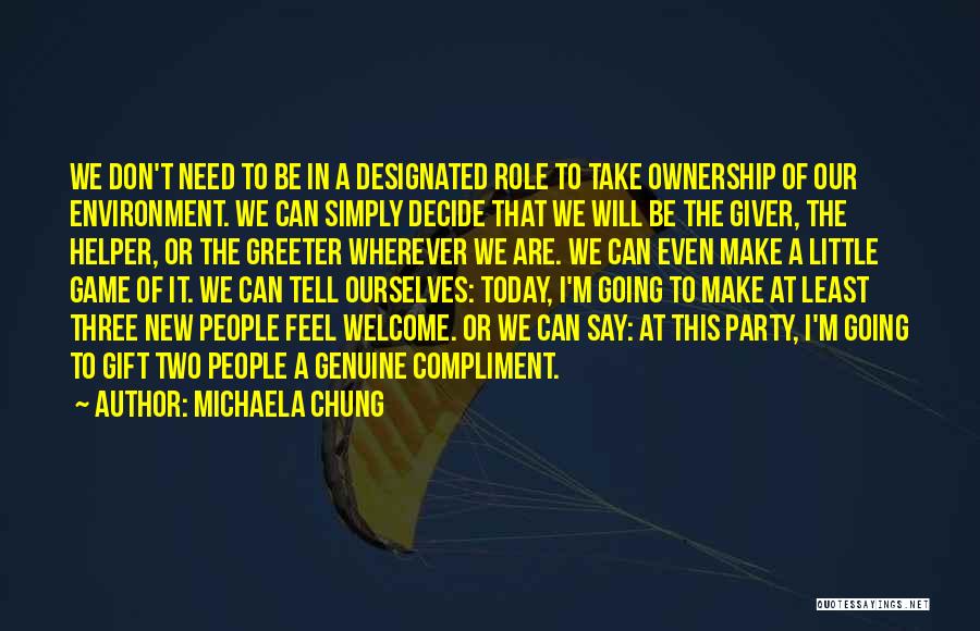 Michaela Chung Quotes: We Don't Need To Be In A Designated Role To Take Ownership Of Our Environment. We Can Simply Decide That