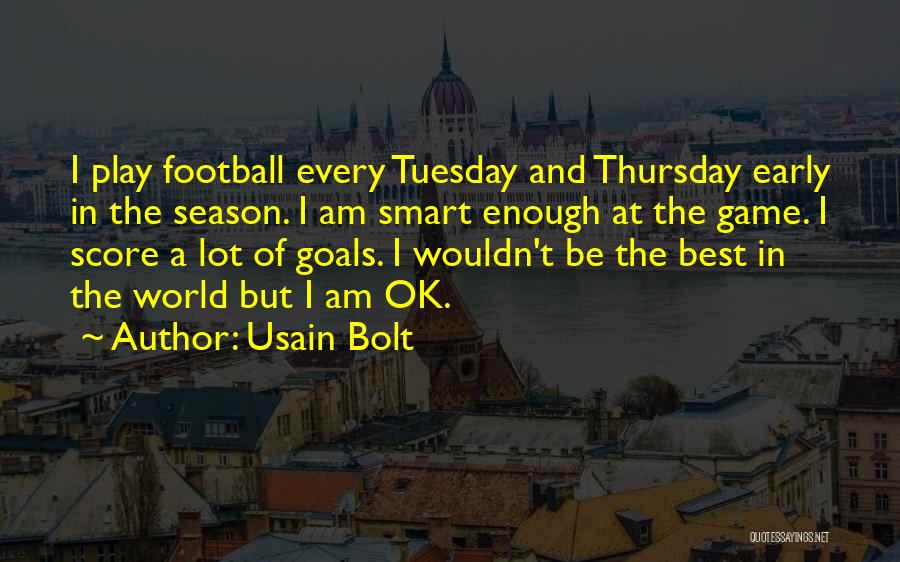 Usain Bolt Quotes: I Play Football Every Tuesday And Thursday Early In The Season. I Am Smart Enough At The Game. I Score