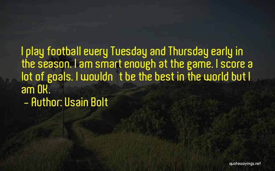 Usain Bolt Quotes: I Play Football Every Tuesday And Thursday Early In The Season. I Am Smart Enough At The Game. I Score