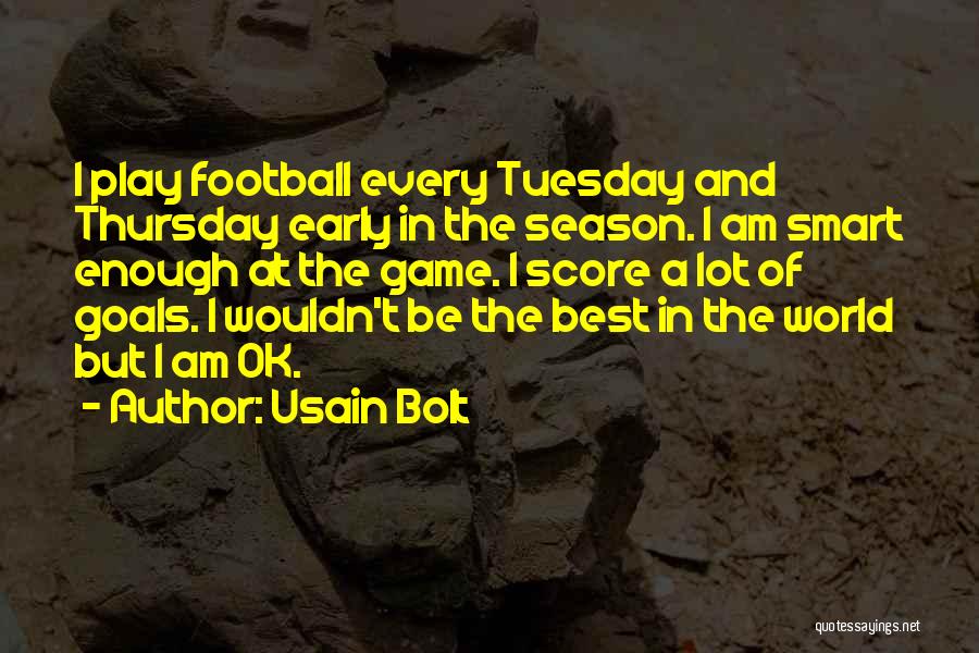 Usain Bolt Quotes: I Play Football Every Tuesday And Thursday Early In The Season. I Am Smart Enough At The Game. I Score