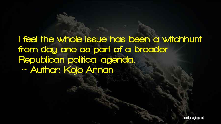 Kojo Annan Quotes: I Feel The Whole Issue Has Been A Witchhunt From Day One As Part Of A Broader Republican Political Agenda.