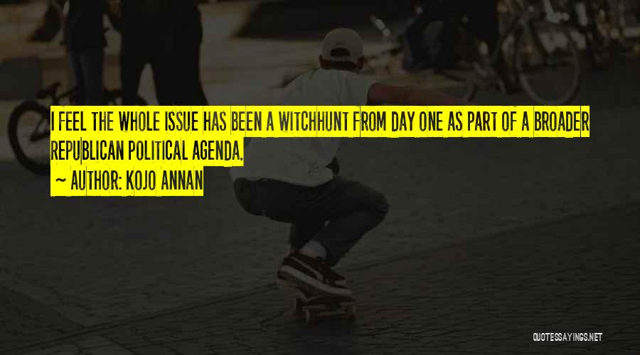 Kojo Annan Quotes: I Feel The Whole Issue Has Been A Witchhunt From Day One As Part Of A Broader Republican Political Agenda.