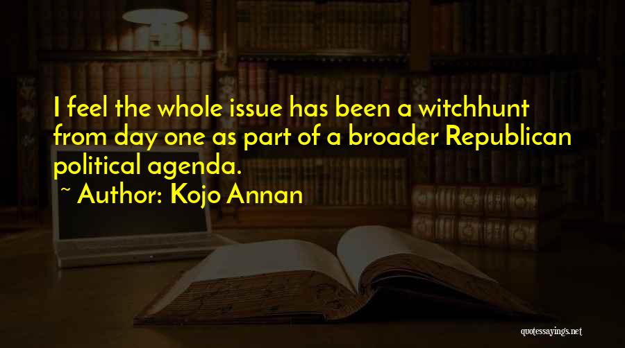 Kojo Annan Quotes: I Feel The Whole Issue Has Been A Witchhunt From Day One As Part Of A Broader Republican Political Agenda.