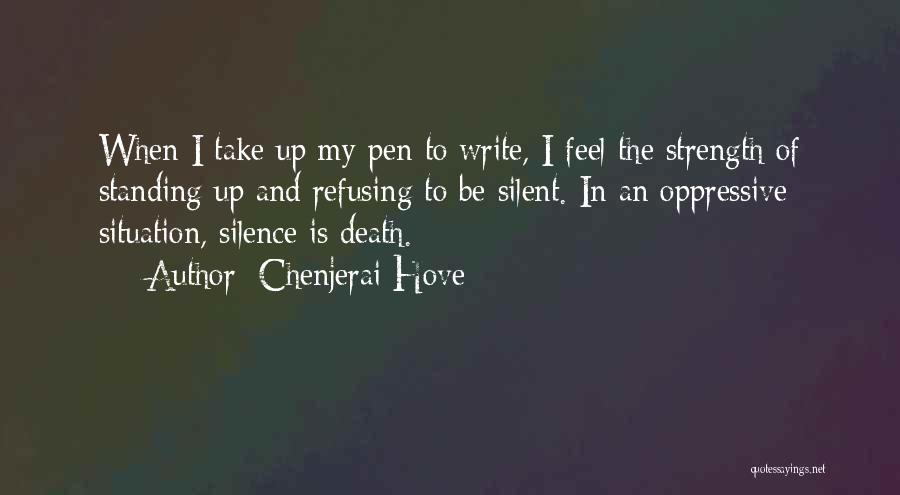 Chenjerai Hove Quotes: When I Take Up My Pen To Write, I Feel The Strength Of Standing Up And Refusing To Be Silent.