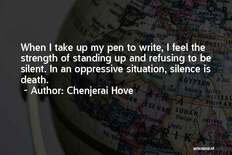 Chenjerai Hove Quotes: When I Take Up My Pen To Write, I Feel The Strength Of Standing Up And Refusing To Be Silent.