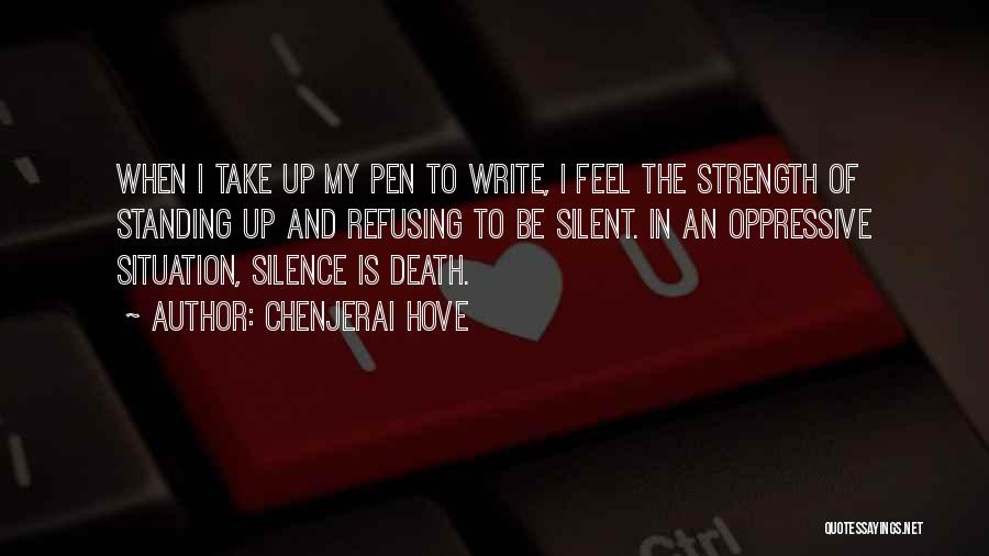 Chenjerai Hove Quotes: When I Take Up My Pen To Write, I Feel The Strength Of Standing Up And Refusing To Be Silent.