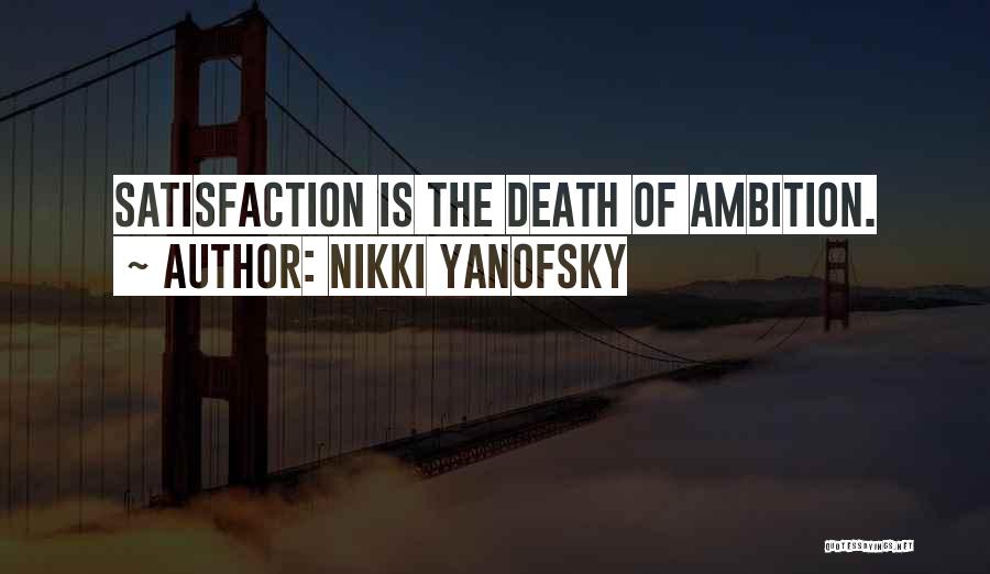 Nikki Yanofsky Quotes: Satisfaction Is The Death Of Ambition.