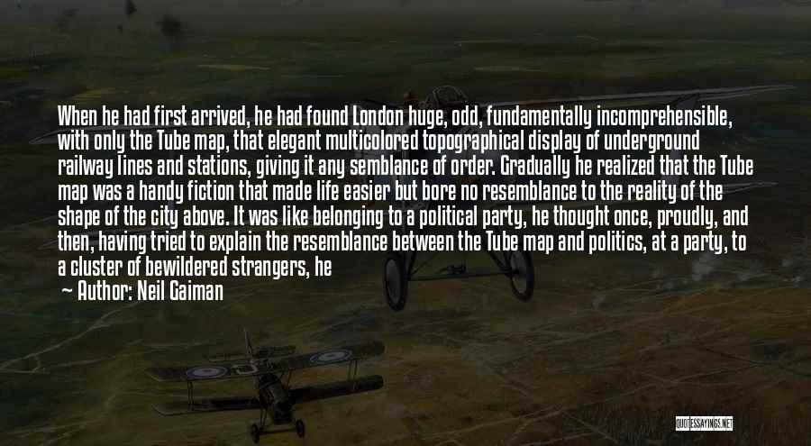 Neil Gaiman Quotes: When He Had First Arrived, He Had Found London Huge, Odd, Fundamentally Incomprehensible, With Only The Tube Map, That Elegant