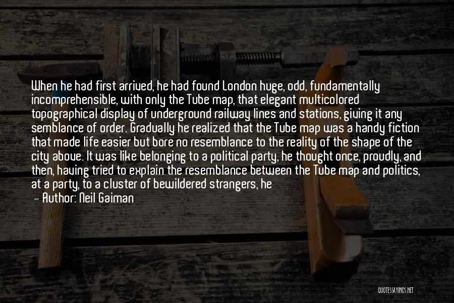 Neil Gaiman Quotes: When He Had First Arrived, He Had Found London Huge, Odd, Fundamentally Incomprehensible, With Only The Tube Map, That Elegant