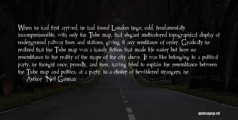 Neil Gaiman Quotes: When He Had First Arrived, He Had Found London Huge, Odd, Fundamentally Incomprehensible, With Only The Tube Map, That Elegant