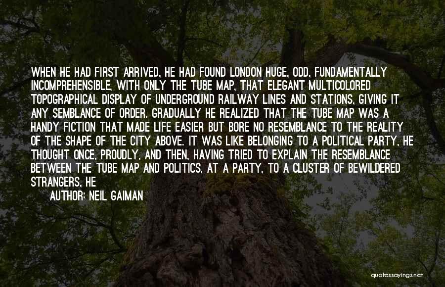 Neil Gaiman Quotes: When He Had First Arrived, He Had Found London Huge, Odd, Fundamentally Incomprehensible, With Only The Tube Map, That Elegant