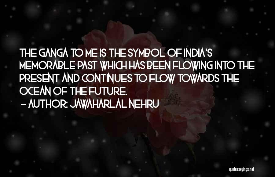 Jawaharlal Nehru Quotes: The Ganga To Me Is The Symbol Of India's Memorable Past Which Has Been Flowing Into The Present And Continues