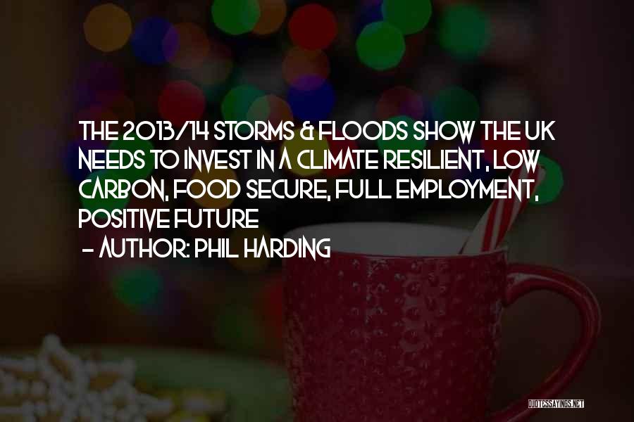 Phil Harding Quotes: The 2013/14 Storms & Floods Show The Uk Needs To Invest In A Climate Resilient, Low Carbon, Food Secure, Full