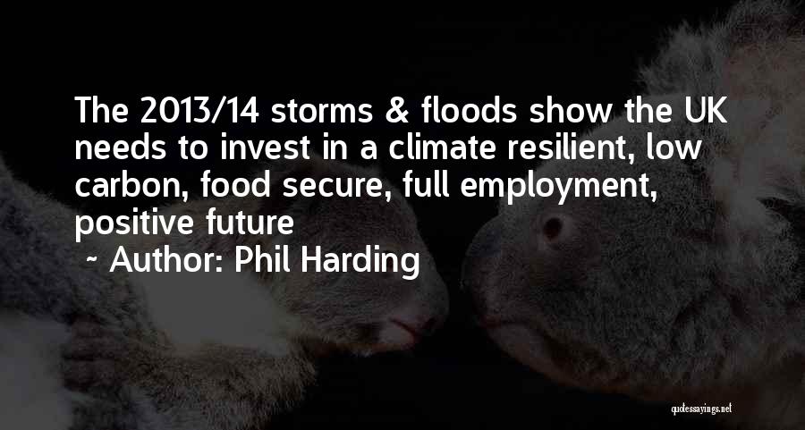 Phil Harding Quotes: The 2013/14 Storms & Floods Show The Uk Needs To Invest In A Climate Resilient, Low Carbon, Food Secure, Full