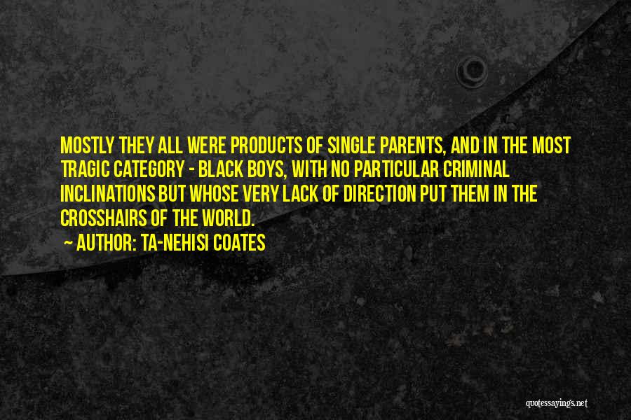 Ta-Nehisi Coates Quotes: Mostly They All Were Products Of Single Parents, And In The Most Tragic Category - Black Boys, With No Particular