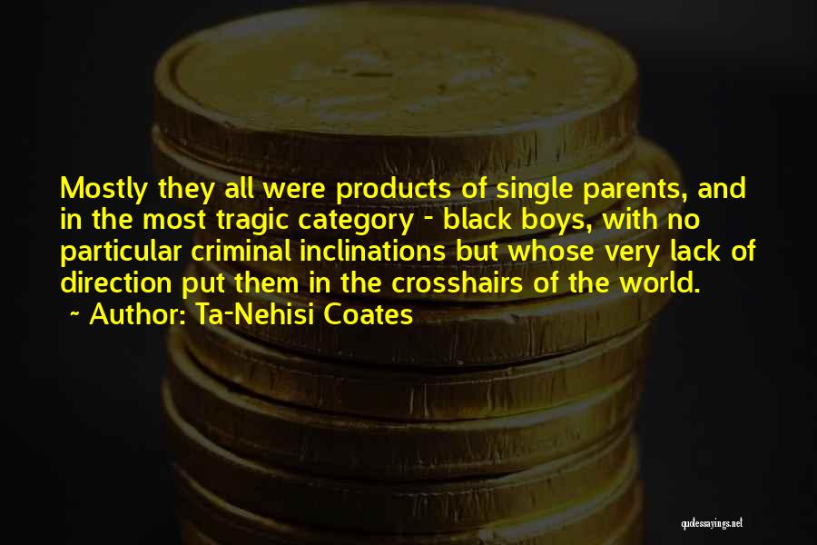 Ta-Nehisi Coates Quotes: Mostly They All Were Products Of Single Parents, And In The Most Tragic Category - Black Boys, With No Particular