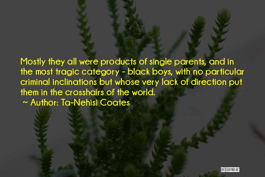 Ta-Nehisi Coates Quotes: Mostly They All Were Products Of Single Parents, And In The Most Tragic Category - Black Boys, With No Particular