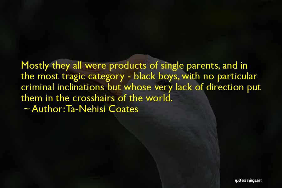 Ta-Nehisi Coates Quotes: Mostly They All Were Products Of Single Parents, And In The Most Tragic Category - Black Boys, With No Particular