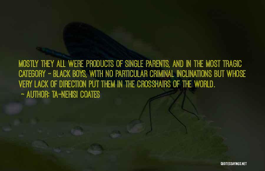 Ta-Nehisi Coates Quotes: Mostly They All Were Products Of Single Parents, And In The Most Tragic Category - Black Boys, With No Particular