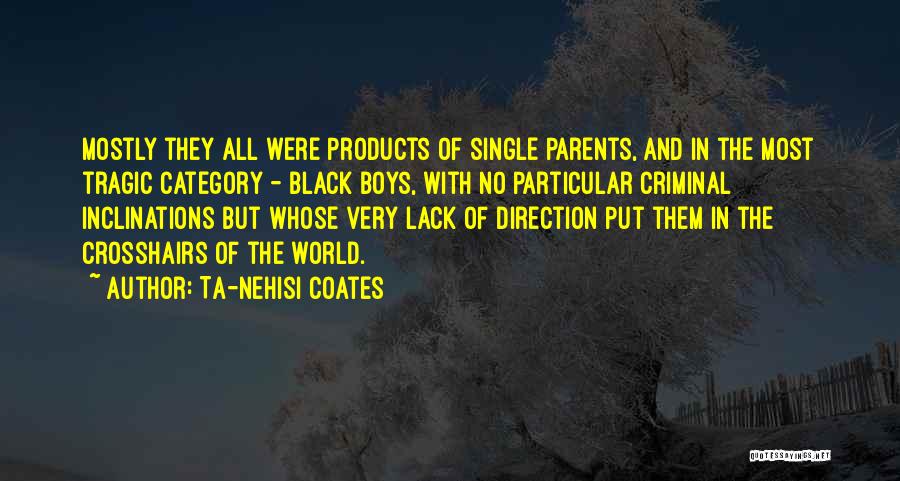 Ta-Nehisi Coates Quotes: Mostly They All Were Products Of Single Parents, And In The Most Tragic Category - Black Boys, With No Particular