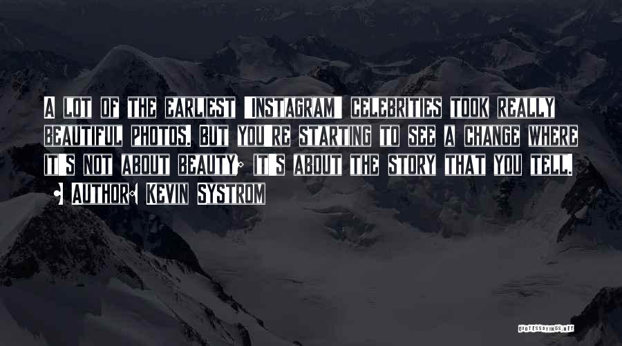 Kevin Systrom Quotes: A Lot Of The Earliest 'instagram' Celebrities Took Really Beautiful Photos. But You're Starting To See A Change Where It's