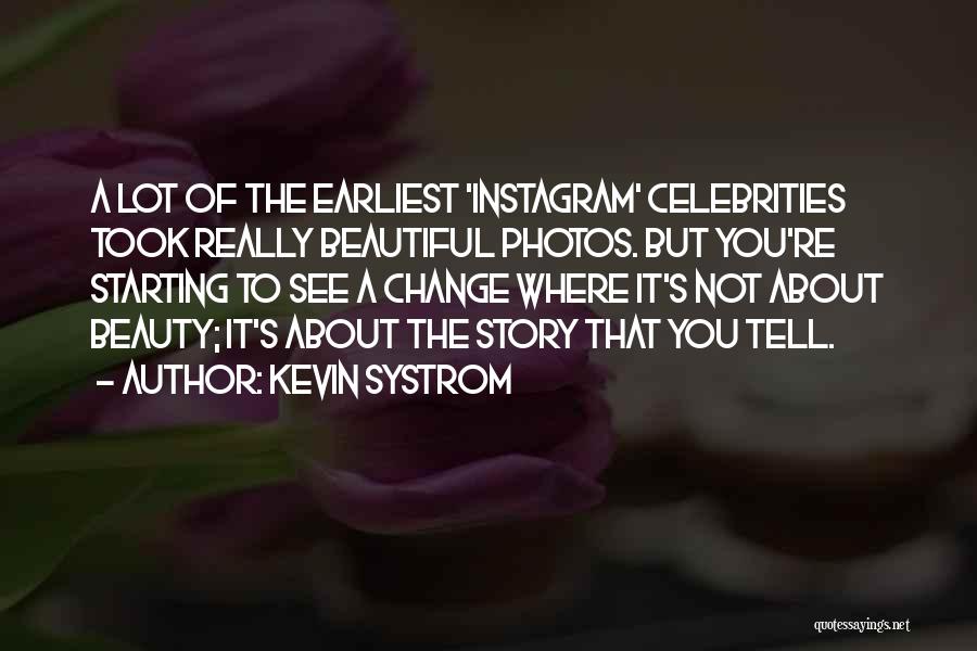 Kevin Systrom Quotes: A Lot Of The Earliest 'instagram' Celebrities Took Really Beautiful Photos. But You're Starting To See A Change Where It's