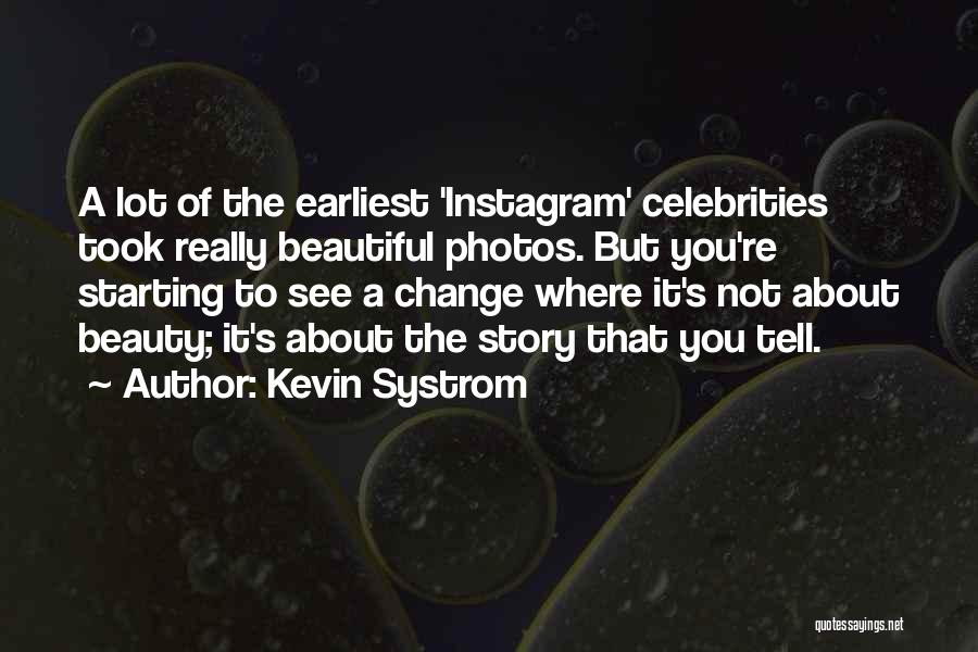 Kevin Systrom Quotes: A Lot Of The Earliest 'instagram' Celebrities Took Really Beautiful Photos. But You're Starting To See A Change Where It's