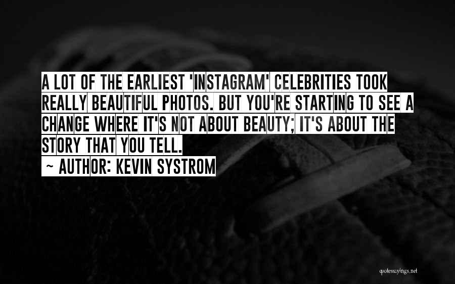 Kevin Systrom Quotes: A Lot Of The Earliest 'instagram' Celebrities Took Really Beautiful Photos. But You're Starting To See A Change Where It's