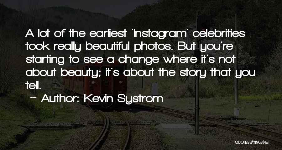 Kevin Systrom Quotes: A Lot Of The Earliest 'instagram' Celebrities Took Really Beautiful Photos. But You're Starting To See A Change Where It's