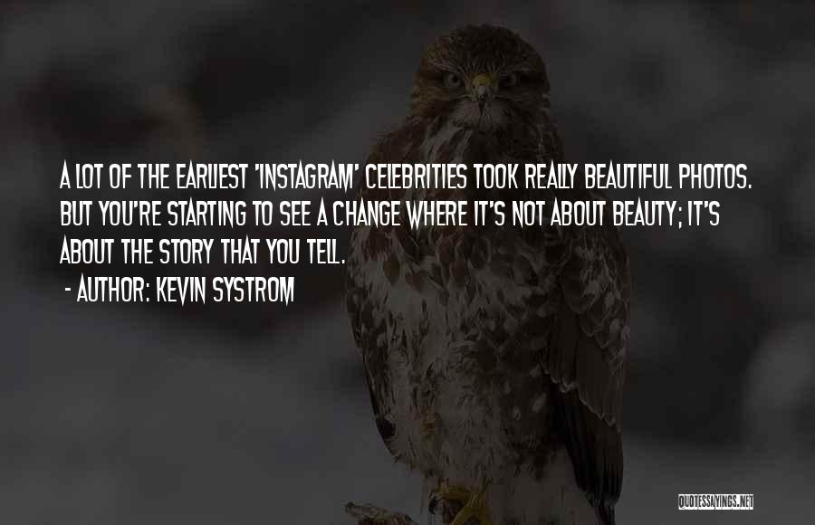 Kevin Systrom Quotes: A Lot Of The Earliest 'instagram' Celebrities Took Really Beautiful Photos. But You're Starting To See A Change Where It's