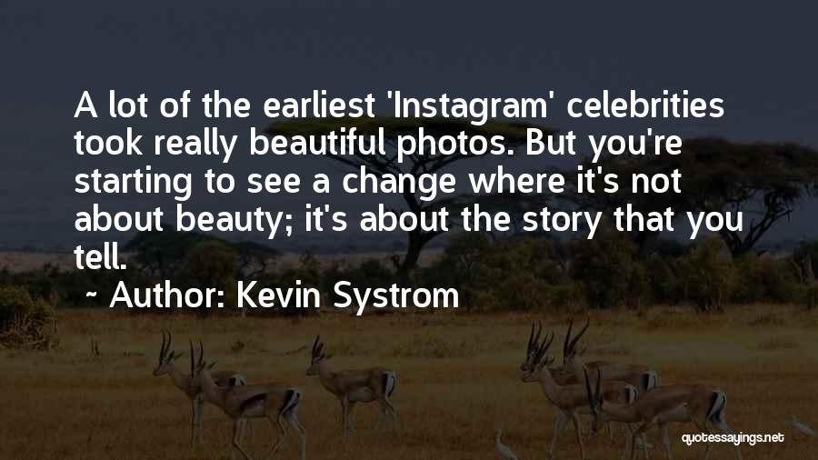 Kevin Systrom Quotes: A Lot Of The Earliest 'instagram' Celebrities Took Really Beautiful Photos. But You're Starting To See A Change Where It's