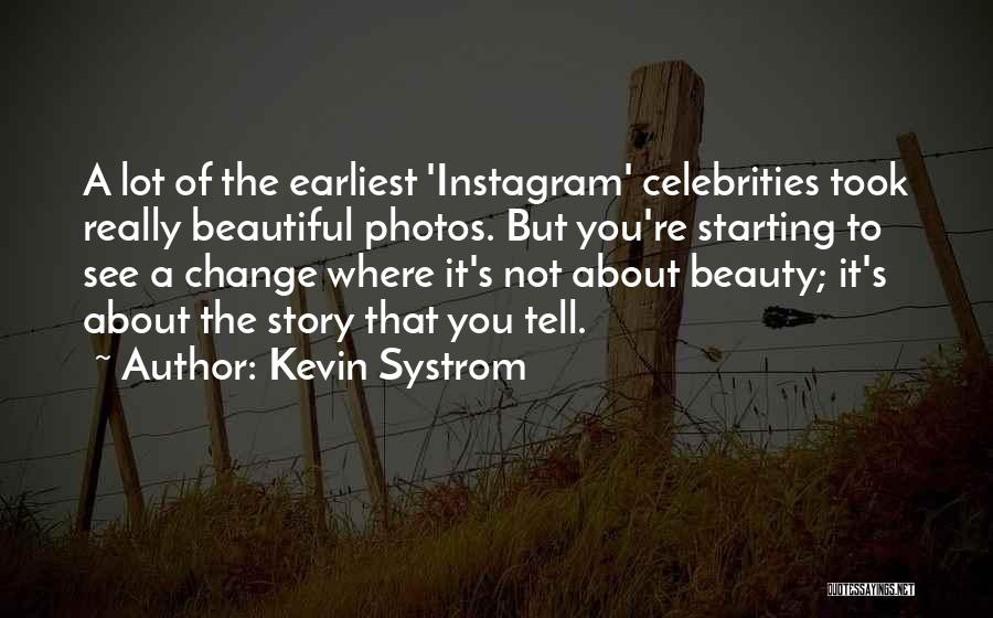 Kevin Systrom Quotes: A Lot Of The Earliest 'instagram' Celebrities Took Really Beautiful Photos. But You're Starting To See A Change Where It's
