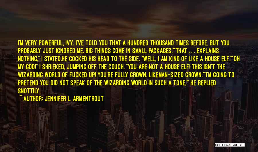 Jennifer L. Armentrout Quotes: I'm Very Powerful, Ivy. I've Told You That A Hundred Thousand Times Before, But You Probably Just Ignored Me. Big