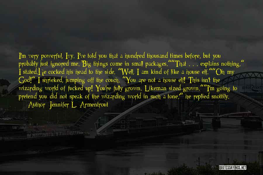 Jennifer L. Armentrout Quotes: I'm Very Powerful, Ivy. I've Told You That A Hundred Thousand Times Before, But You Probably Just Ignored Me. Big