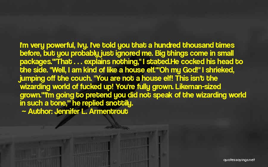 Jennifer L. Armentrout Quotes: I'm Very Powerful, Ivy. I've Told You That A Hundred Thousand Times Before, But You Probably Just Ignored Me. Big