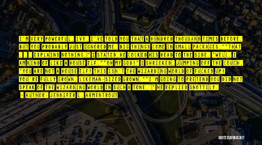 Jennifer L. Armentrout Quotes: I'm Very Powerful, Ivy. I've Told You That A Hundred Thousand Times Before, But You Probably Just Ignored Me. Big