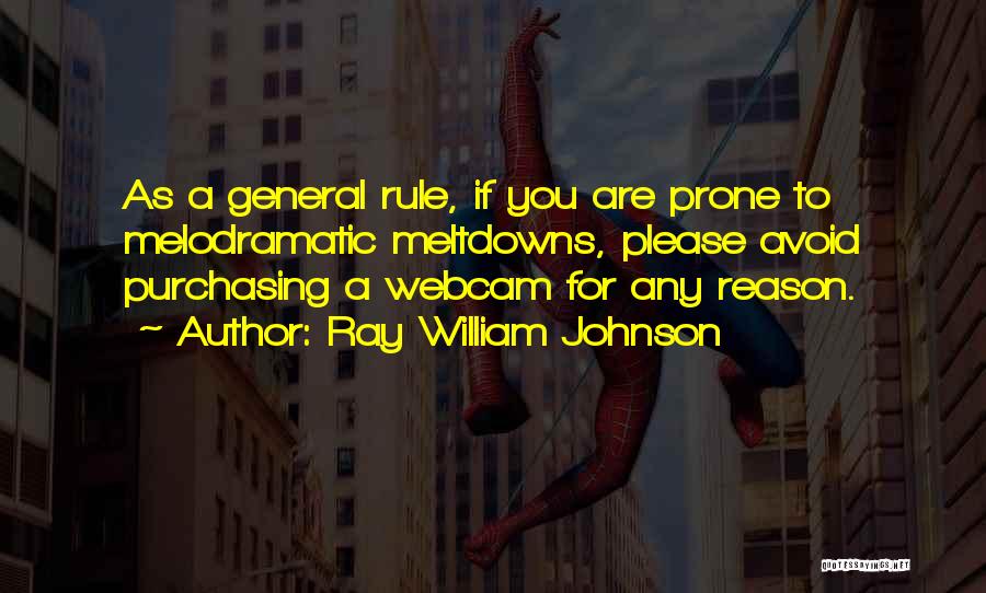 Ray William Johnson Quotes: As A General Rule, If You Are Prone To Melodramatic Meltdowns, Please Avoid Purchasing A Webcam For Any Reason.