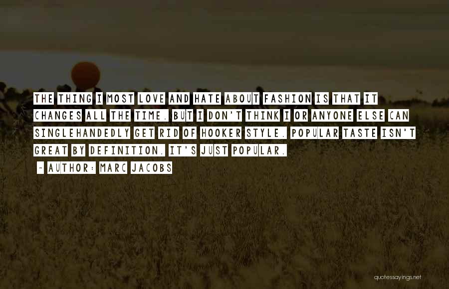 Marc Jacobs Quotes: The Thing I Most Love And Hate About Fashion Is That It Changes All The Time. But I Don't Think