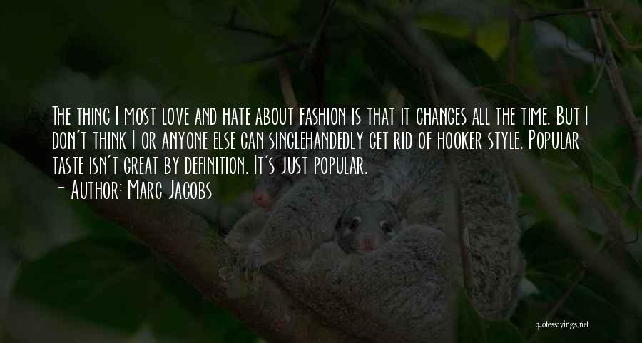 Marc Jacobs Quotes: The Thing I Most Love And Hate About Fashion Is That It Changes All The Time. But I Don't Think