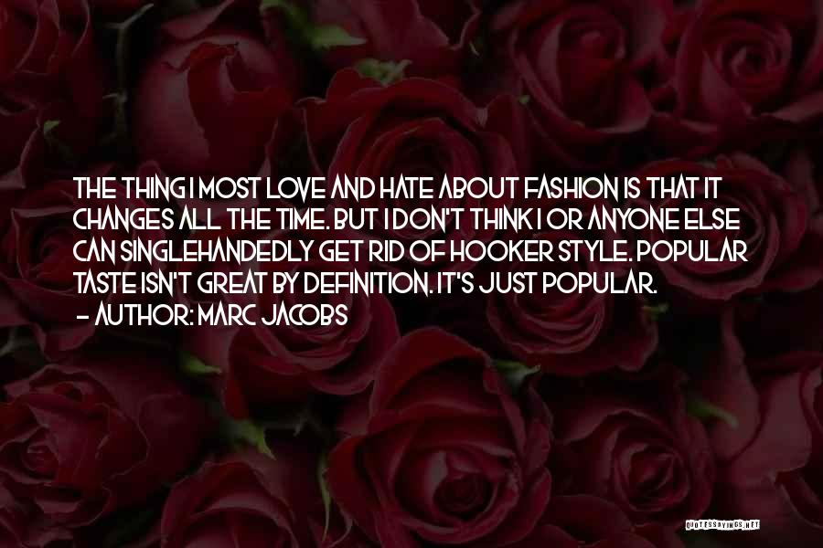 Marc Jacobs Quotes: The Thing I Most Love And Hate About Fashion Is That It Changes All The Time. But I Don't Think