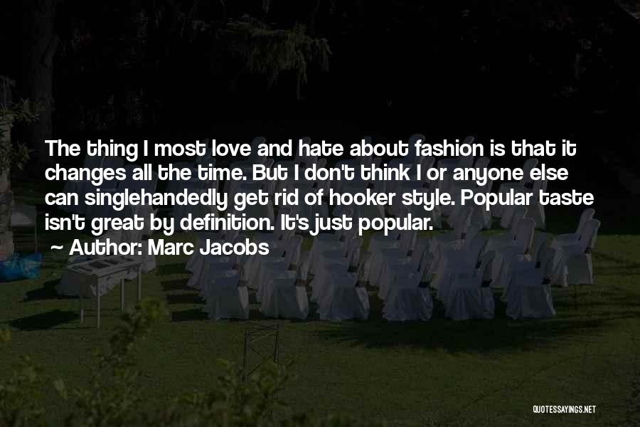Marc Jacobs Quotes: The Thing I Most Love And Hate About Fashion Is That It Changes All The Time. But I Don't Think