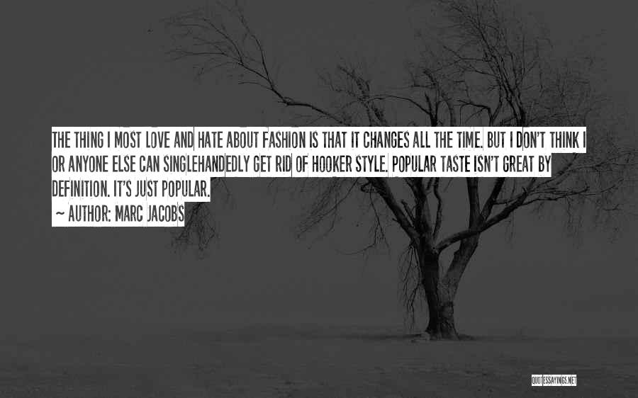 Marc Jacobs Quotes: The Thing I Most Love And Hate About Fashion Is That It Changes All The Time. But I Don't Think